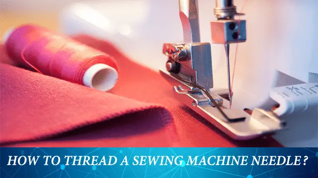 How To Thread A Sewing Machine Needle?