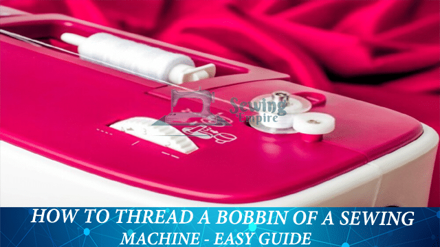 How To Thread A Bobbin Of A sewing Machine