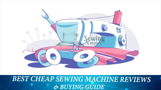Best Cheap Sewing Machine Buying Guide