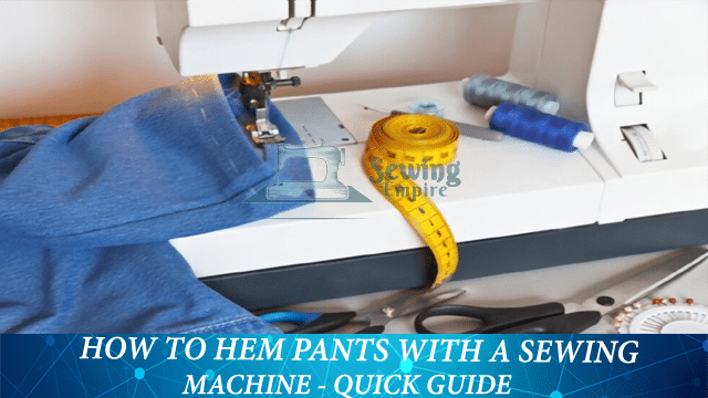 How To Hem Pants with A Sewing Machine - Quick Guide